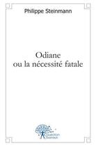 Couverture du livre « Odiane ou la necessite fatale » de Philippe Steinmann aux éditions Edilivre
