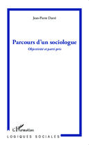 Couverture du livre « Parcours d'un sociologue ; objectivité et parti-pris » de Jean-Pierre Darre aux éditions Editions L'harmattan