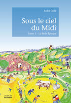 Couverture du livre « Sous le ciel du Midi Tome 1 : La Belle Époque » de Andre Coste aux éditions Societe Des Ecrivains