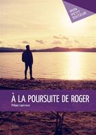 Couverture du livre « À la poursuite de Roger » de Philippe Laperrouse aux éditions Mon Petit Editeur