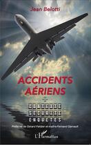 Couverture du livre « Accidents aériens ; contexte, sécurité, enquêtes » de Jean Belotti aux éditions L'harmattan