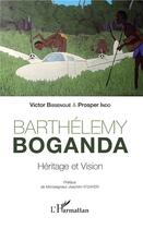 Couverture du livre « Barthélemy Boganda, héritage et vision » de Victor Bissengue et Prosper Indo aux éditions L'harmattan