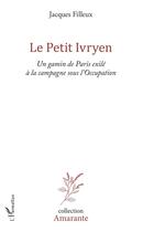 Couverture du livre « Le petit Ivryen ; un gamin de Paris exilé à la campagne sous l'Occupation » de Jacques Filleux aux éditions L'harmattan