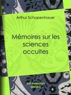 Couverture du livre « Mémoires sur les sciences occultes » de Arthur Schopenhauer aux éditions Epagine