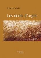 Couverture du livre « Les dents d'argile » de Francois Marie aux éditions Baudelaire