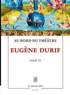 Couverture du livre « Au Bord du Théâtre - Tome 3 » de Durif Eugene aux éditions La Rumeur Libre