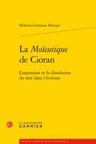 Couverture du livre « La Moïeutique de Cioran ; l'expansion et la dissolution du moi dans l'écriture » de Mihaela-Gentjana Stanisor aux éditions Classiques Garnier