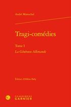 Couverture du livre « Tragi-comédies Tome 1 : La Généreuse Allemande » de Andre Mareschal aux éditions Classiques Garnier