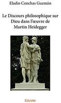 Couverture du livre « Le discours philosophique sur dieu dans l'oeuvre de Martin Heidegger » de Eladio Conchas Guzman aux éditions Edilivre