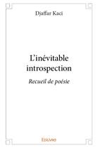 Couverture du livre « L'inévitable introspection » de Kaci Djaffar aux éditions Edilivre