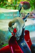 Couverture du livre « Touche pas a ma mob » de Jacques Petit aux éditions Edilivre