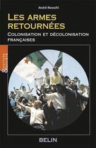 Couverture du livre « Les armes retournees : colonisation et decolonisation francaise » de Andre Nouschi aux éditions Belin