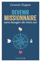 Couverture du livre « Devenir missionnaire sans bouger de chez soi » de Corentin Dugast aux éditions Salvator