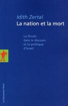 Couverture du livre « La nation et la mort ; la Shoah dans le discours et la politique d'Israël » de Idith Zertal aux éditions La Decouverte