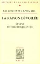Couverture du livre « La raison dévoilée ; études schopenhaueriennes » de Jean Salem et Christian Bonnet aux éditions Vrin