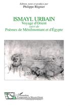 Couverture du livre « Ismayl Urbain ; voyage d'Orient ; poèmes de Ménilmontant et d'Egypte » de Philippe Regnier aux éditions L'harmattan