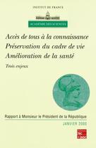 Couverture du livre « Accès de tous à la connaissance, préservation du cadre de vie, amélioration de la santé : trois enjeux (rapport à Monsieur le Président de la République) : trois enjeux (rapport à Monsieur le Président de la République) » de Academie Des Sciences aux éditions Tec Et Doc