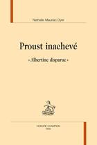 Couverture du livre « Proust inachevé ; le dossier Albertine disparue » de Nathalie Mauriac Dyer aux éditions Honore Champion
