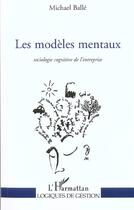 Couverture du livre « Les modeles mentaux - sociologie cognitive de l'entreprise » de Michael Balle aux éditions L'harmattan