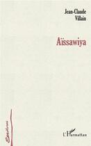 Couverture du livre « Aïssawiya » de Jean-Claude Villain aux éditions L'harmattan