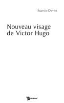 Couverture du livre « Nouveau visage de victor hugo » de Suzette Daviet aux éditions Publibook