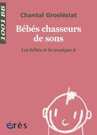 Couverture du livre « Bébés chasseurs de sons t.2 ; les bébés et la musique » de Chantal Grosleziat aux éditions Eres