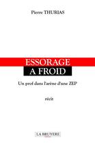 Couverture du livre « Essorage à froid ; un prof dans l'arène d'une ZEP » de Pierre Thurias aux éditions La Bruyere