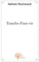 Couverture du livre « Tranche d'une vie » de Nathalie Planchenaul aux éditions Edilivre