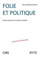 Couverture du livre « Folie et politique ; santé mentale en mutation au Brésil » de Paula Brum Schaeppi aux éditions Georg