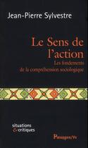 Couverture du livre « Le sens de l'action ; les fondements de la compréhension » de Jean-Pierre Sylvestre aux éditions Parangon