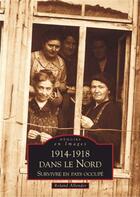 Couverture du livre « 1914-1918 dans le Nord ; survivre en pays occupé » de Roland Allender aux éditions Editions Sutton