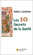 Couverture du livre « Les 10 secrets de la santé » de Jackson Adam J. aux éditions Lanore