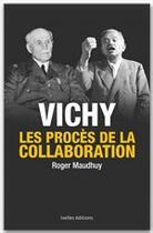 Couverture du livre « Vichy ; les procès de la collaboration » de Roger Maudhuy aux éditions Ixelles Editions