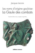 Couverture du livre « Les noms d'origine gauloise ; la Gaule des combats » de Jacques Lacroix aux éditions Errance