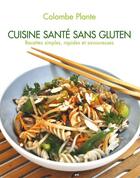 Couverture du livre « Cuisine santé sans gluten ; recettes simples, rapides et savoureuses » de Colombe Plante aux éditions Editions Ada