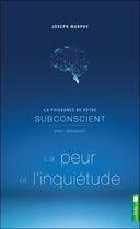 Couverture du livre « La puissance de votre subconscient t.1 ; pour dépasser la peur et l'inquiétude » de Joseph Murphy aux éditions Pochette Inc