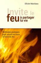 Couverture du livre « Invite le feu à partager ta vie : méthodes pour nourrir en nous la force du feu » de Olivier Manitara aux éditions Essenia