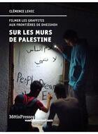 Couverture du livre « Sur les murs de Palestine ; filmer les graffitis aux frontières de Dheisheh » de Clemence Lehec aux éditions Metispresses