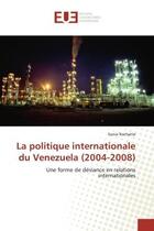 Couverture du livre « La politique internationale du venezuela (2004-2008) - une forme de deviance en relations internatio » de Rochatte Sonia aux éditions Editions Universitaires Europeennes