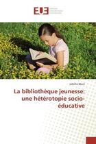 Couverture du livre « La bibliothèque jeunesse: une hétérotopie socio-éducative » de Juliette Macé aux éditions Editions Universitaires Europeennes