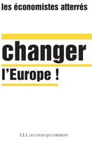 Couverture du livre « Changer l'Europe ! » de Les Economistes Atterres aux éditions Éditions Les Liens Qui Libèrent