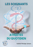 Couverture du livre « Les soignants, athletes du quotidien » de Fluckiger Joachim I. aux éditions Evidence Editions