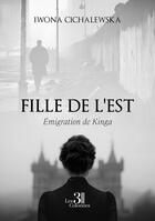 Couverture du livre « Fille de l'Est : Émigration de Kinga » de Iwona Cichalewska aux éditions Les Trois Colonnes