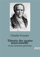 Couverture du livre « Théorie des quatre mouvements : et des destinées générales » de Fourier Charles aux éditions Shs Editions