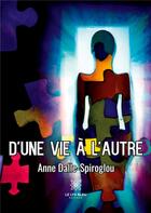 Couverture du livre « D'une vie a l'autre » de Anne Dalle-Spiroglou aux éditions Le Lys Bleu