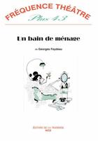 Couverture du livre « Revue Frequence Theatre Plus N.43 ; Un Bain De Ménage » de Georges Feydeau aux éditions La Traverse