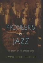 Couverture du livre « Pioneers of jazz: the story of the creole band » de Gushee Lawrence aux éditions Editions Racine