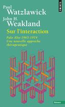 Couverture du livre « Sur l'interaction - palo alto 1965-1974, une nouvelle approche therapeutique » de Watzlawick/Weakland aux éditions Points