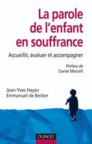 Couverture du livre « La parole de l'enfant en souffrance - Accueillir, évaluer et accompagner : Accueillir, évaluer et accompagner » de Jean-Yves Hayez et Emmanuel De Becker aux éditions Dunod