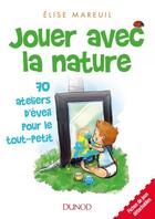 Couverture du livre « Jouer avec la nature ; 70 ateliers d'éveil pour le tout-petit » de Elise Mareuil aux éditions Dunod